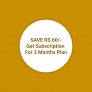 SAVE RS 60/-Get Subscription For 3 Months Plan