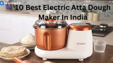 10 Best Electric Atta Dough Maker In India 2023