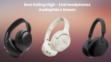 Top10 Best Selling High – End Headphones Audiophile’s Dream